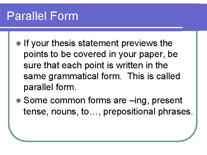 Parallel Form l If your thesis statement previews the points to be covered in