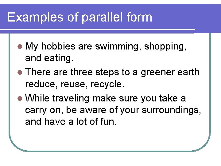 Examples of parallel form l My hobbies are swimming, shopping, and eating. l There