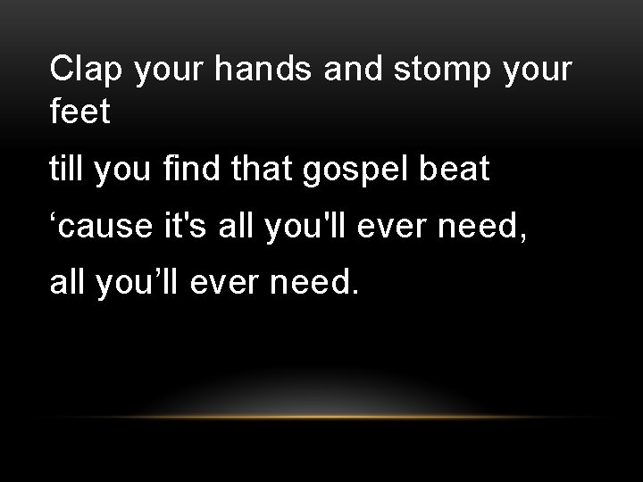 Clap your hands and stomp your feet till you find that gospel beat ‘cause