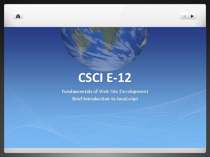 CSCI E-12 Fundamentals of Web Site Development Brief Introduction to Java. Script 