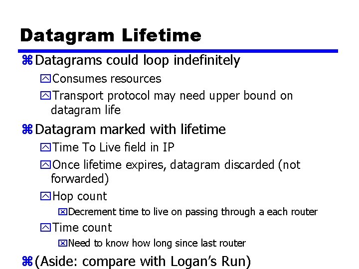 Datagram Lifetime z Datagrams could loop indefinitely y. Consumes resources y. Transport protocol may