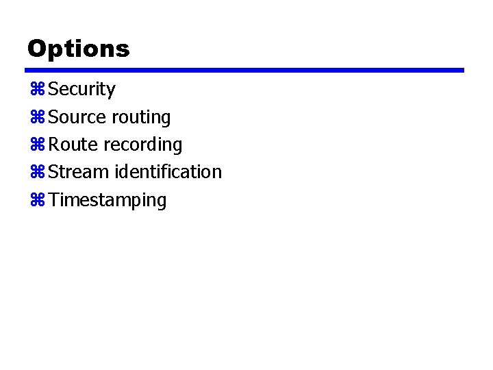 Options z Security z Source routing z Route recording z Stream identification z Timestamping