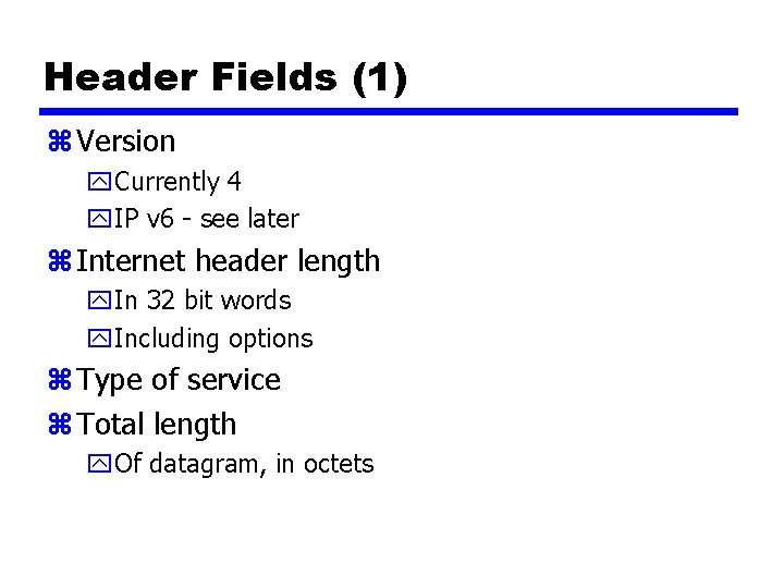 Header Fields (1) z Version y. Currently 4 y. IP v 6 - see