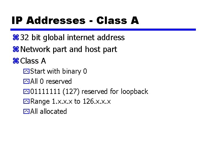 IP Addresses - Class A z 32 bit global internet address z Network part