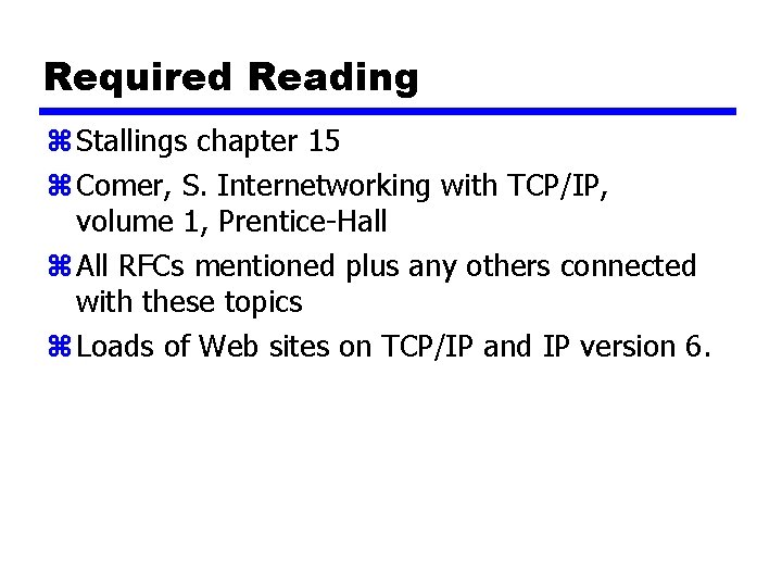 Required Reading z Stallings chapter 15 z Comer, S. Internetworking with TCP/IP, volume 1,