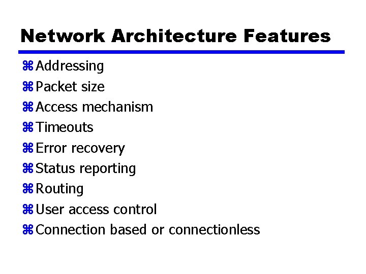 Network Architecture Features z Addressing z Packet size z Access mechanism z Timeouts z