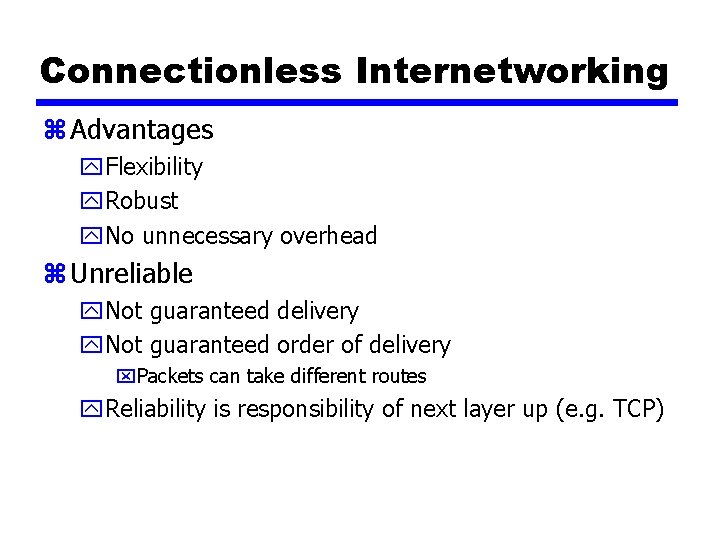 Connectionless Internetworking z Advantages y. Flexibility y. Robust y. No unnecessary overhead z Unreliable