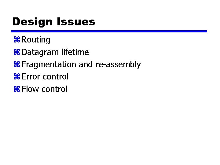 Design Issues z Routing z Datagram lifetime z Fragmentation and re-assembly z Error control