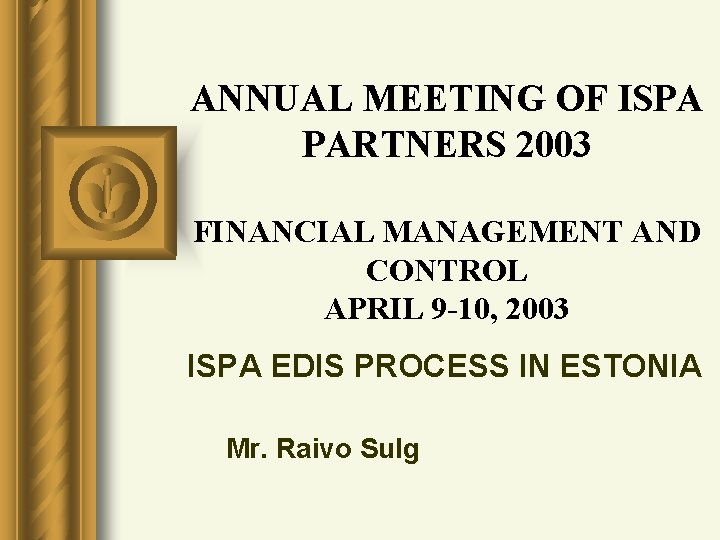 ANNUAL MEETING OF ISPA PARTNERS 2003 FINANCIAL MANAGEMENT AND CONTROL APRIL 9 -10, 2003