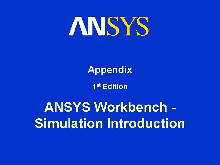 Appendix 1 st Edition ANSYS Workbench Simulation Introduction 