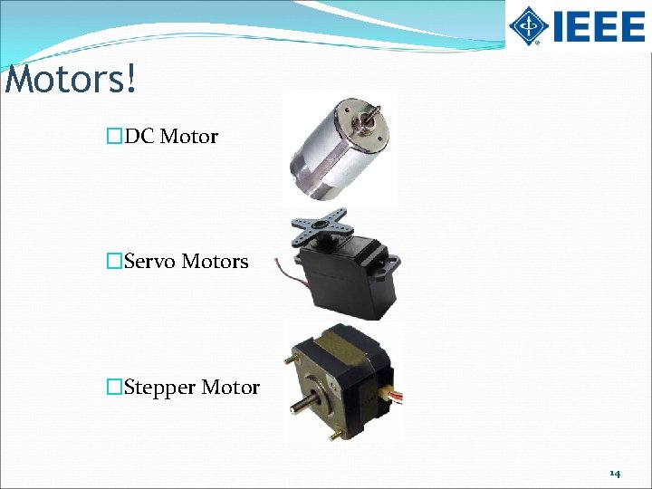 Motors! �DC Motor �Servo Motors �Stepper Motor 14 