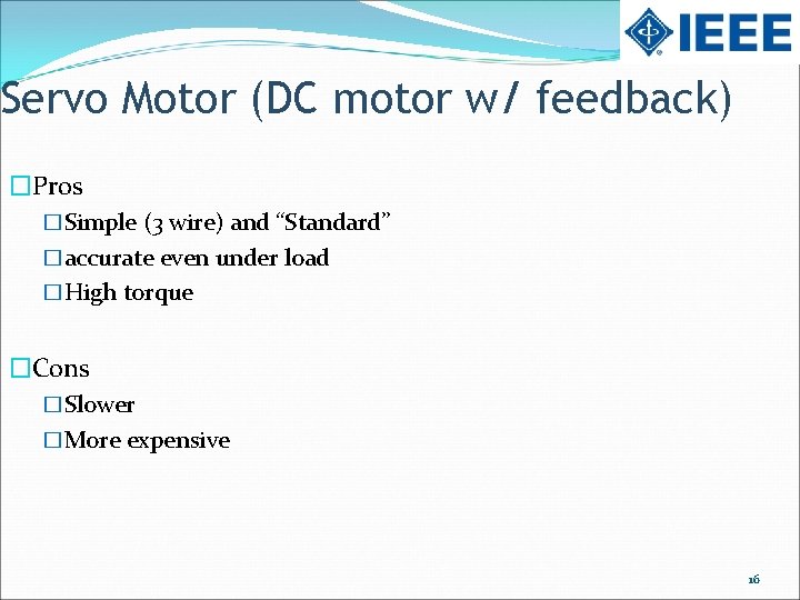 Servo Motor (DC motor w/ feedback) �Pros �Simple (3 wire) and “Standard” �accurate even