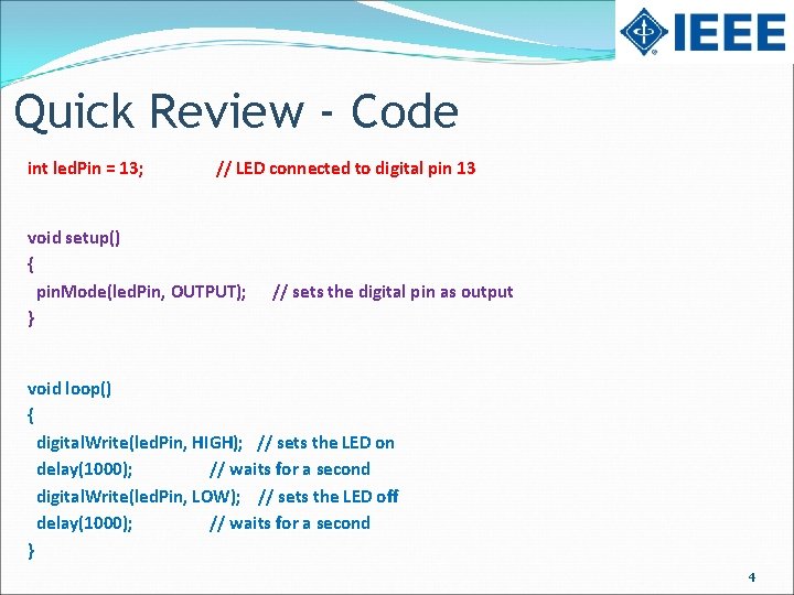 Quick Review - Code int led. Pin = 13; // LED connected to digital