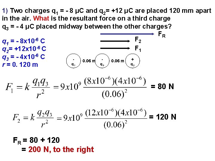 1) Two charges q 1 = - 8 μC and q 2= +12 μC