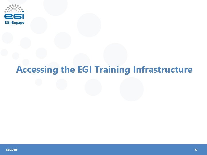Accessing the EGI Training Infrastructure 9/25/2020 33 