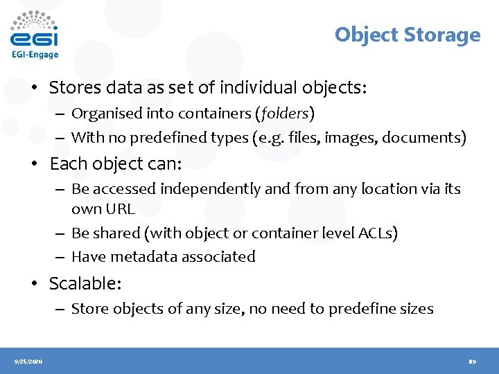 Object Storage • Stores data as set of individual objects: – Organised into containers