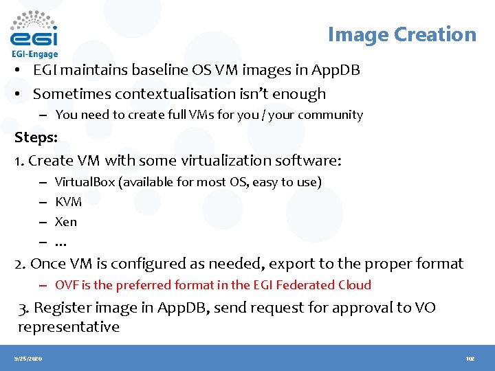 Image Creation • EGI maintains baseline OS VM images in App. DB • Sometimes