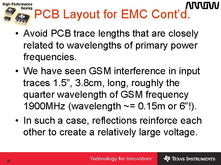 PCB Layout for EMC Cont’d. • Avoid PCB trace lengths that are closely related PCB Layout for EMC Cont’d. • Avoid PCB trace lengths that are closely related