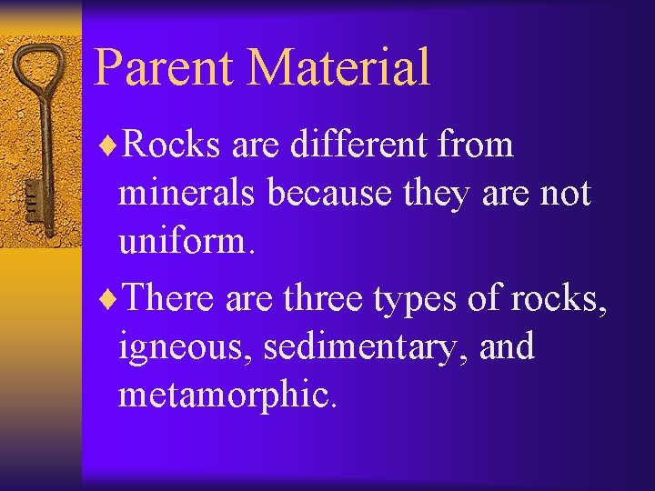 Parent Material ¨Rocks are different from minerals because they are not uniform. ¨There are