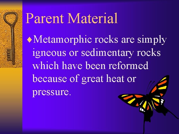 Parent Material ¨Metamorphic rocks are simply igneous or sedimentary rocks which have been reformed