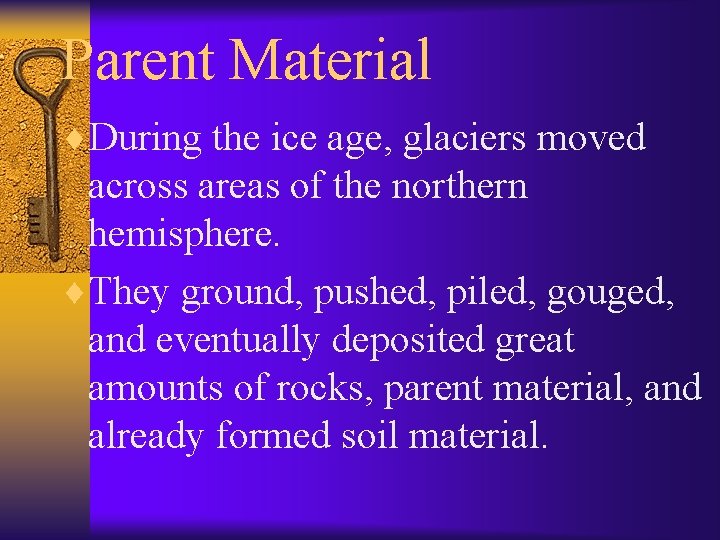 Parent Material ¨During the ice age, glaciers moved across areas of the northern hemisphere.