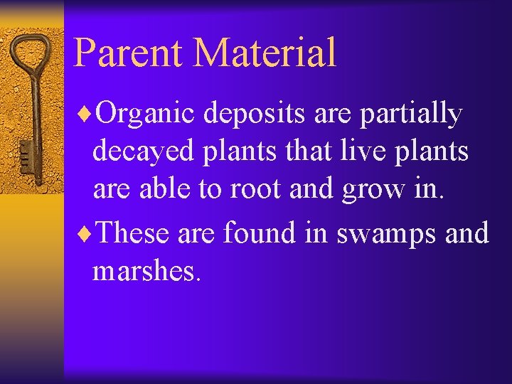 Parent Material ¨Organic deposits are partially decayed plants that live plants are able to