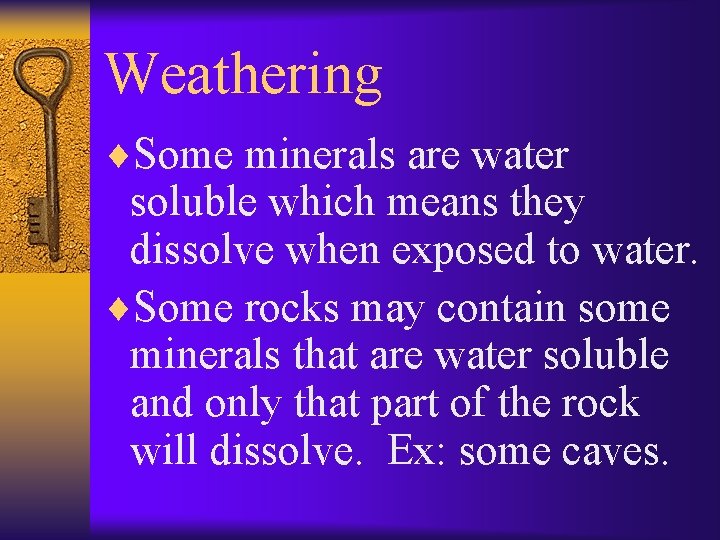 Weathering ¨Some minerals are water soluble which means they dissolve when exposed to water.