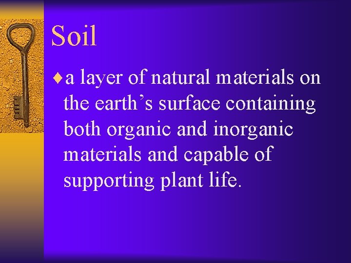 Soil ¨a layer of natural materials on the earth’s surface containing both organic and