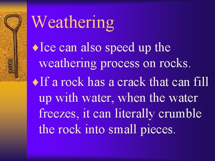 Weathering ¨Ice can also speed up the weathering process on rocks. ¨If a rock