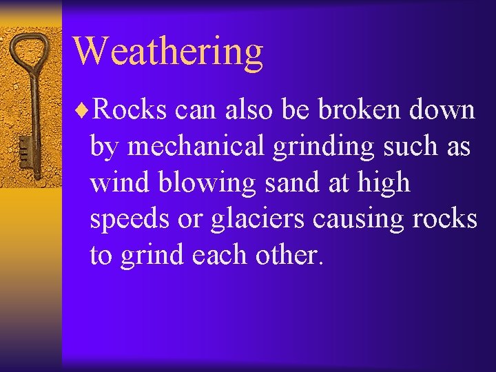 Weathering ¨Rocks can also be broken down by mechanical grinding such as wind blowing