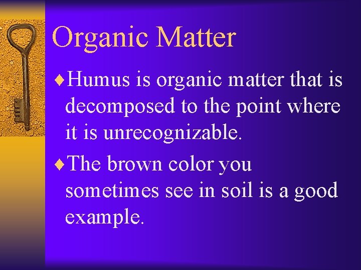 Organic Matter ¨Humus is organic matter that is decomposed to the point where it