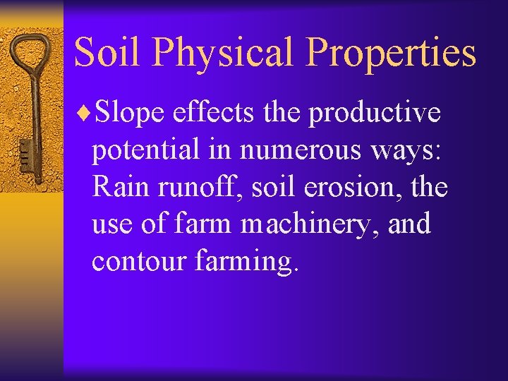 Soil Physical Properties ¨Slope effects the productive potential in numerous ways: Rain runoff, soil