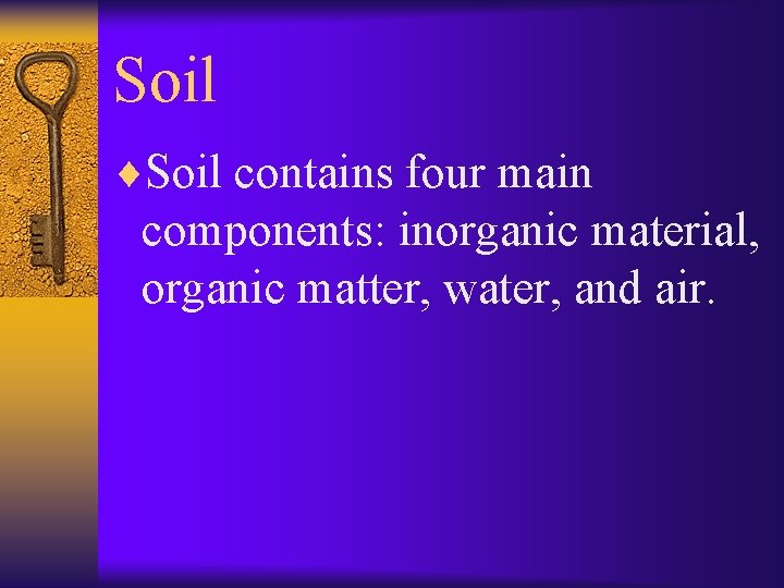 Soil ¨Soil contains four main components: inorganic material, organic matter, water, and air. 