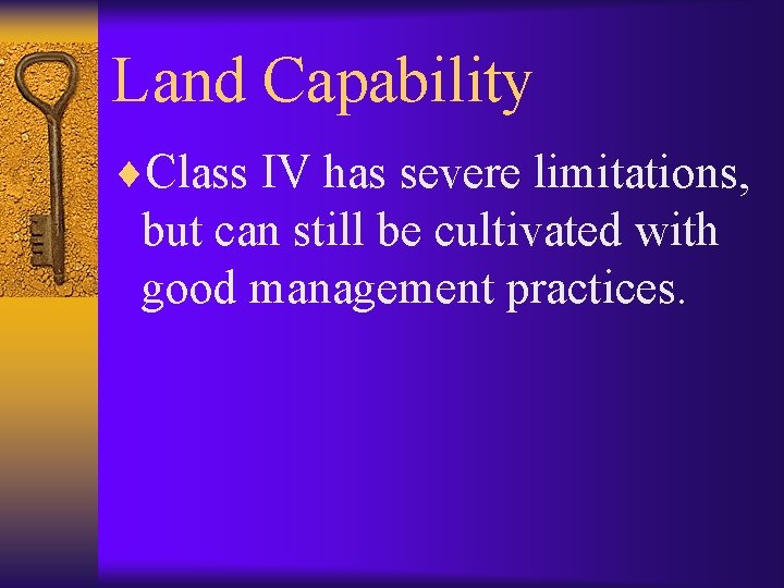 Land Capability ¨Class IV has severe limitations, but can still be cultivated with good