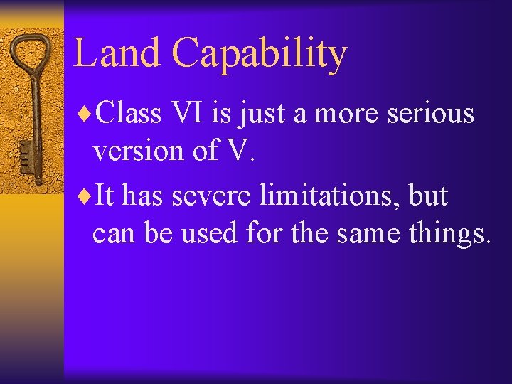 Land Capability ¨Class VI is just a more serious version of V. ¨It has