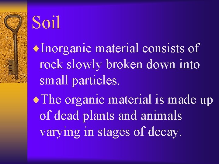 Soil ¨Inorganic material consists of rock slowly broken down into small particles. ¨The organic