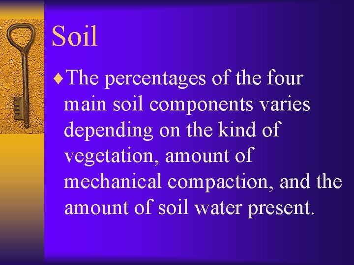 Soil ¨The percentages of the four main soil components varies depending on the kind