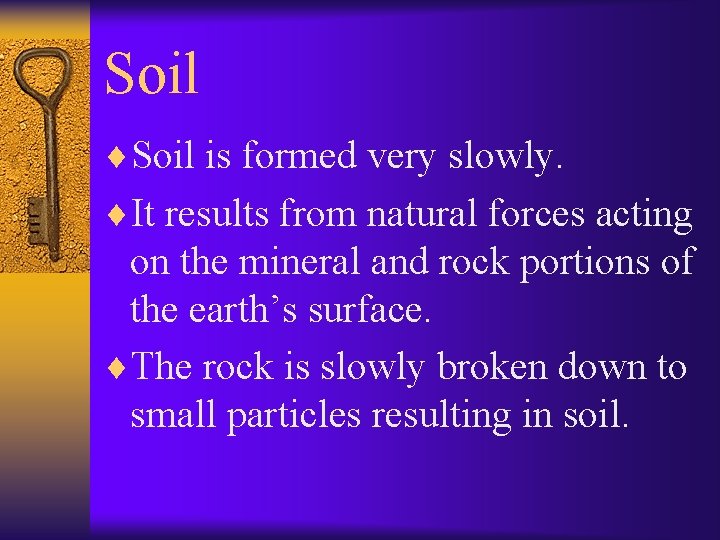 Soil ¨Soil is formed very slowly. ¨It results from natural forces acting on the