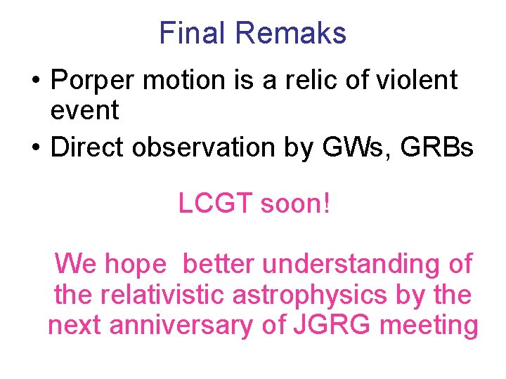 Final Remaks • Porper motion is a relic of violent event • Direct observation