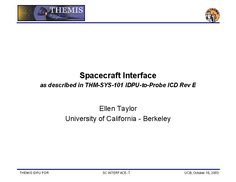 Spacecraft Interface as described in THM-SYS-101 IDPU-to-Probe ICD Rev E Ellen Taylor University of
