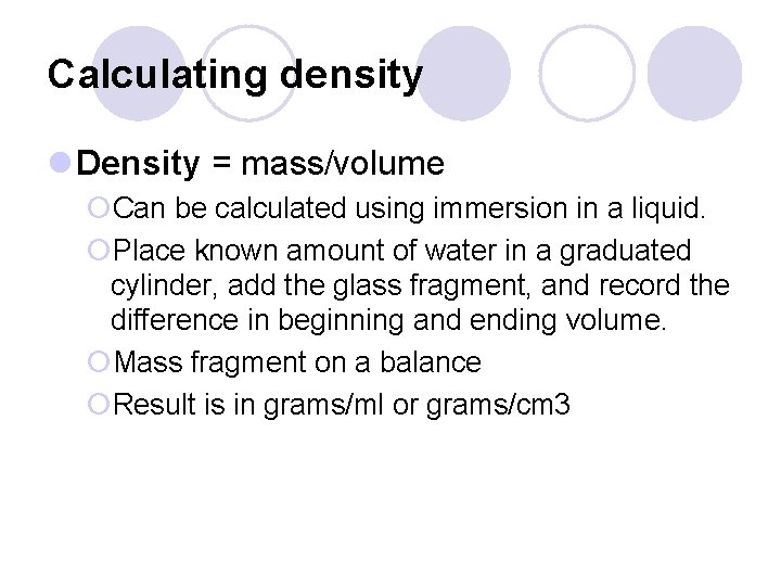 Calculating density l Density = mass/volume ¡Can be calculated using immersion in a liquid.