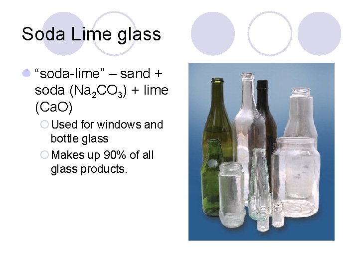 Soda Lime glass l “soda-lime” – sand + soda (Na 2 CO 3) +