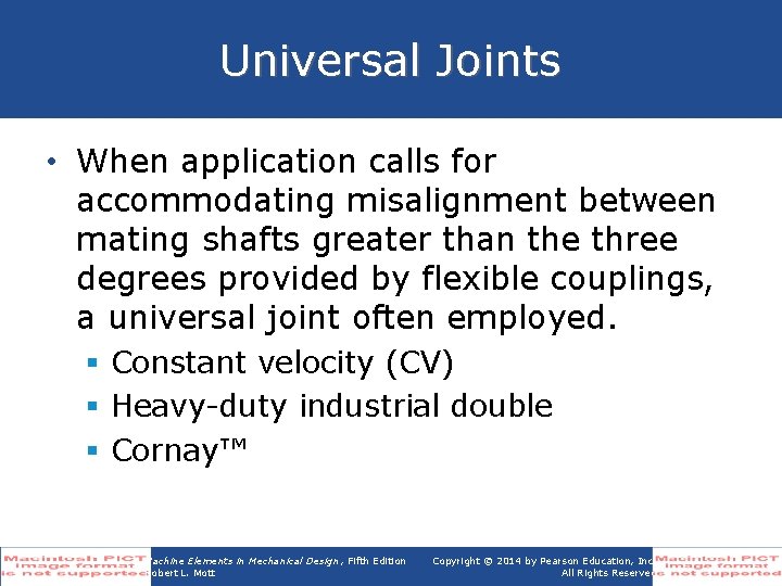 Universal Joints • When application calls for accommodating misalignment between mating shafts greater than