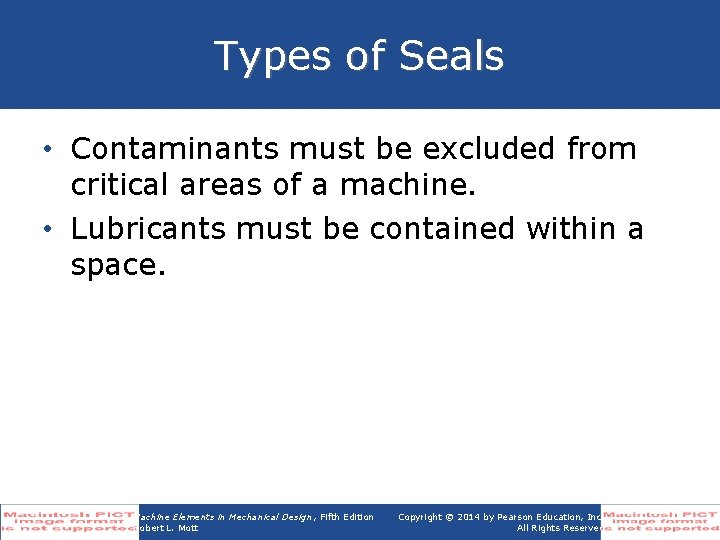 Types of Seals • Contaminants must be excluded from critical areas of a machine.