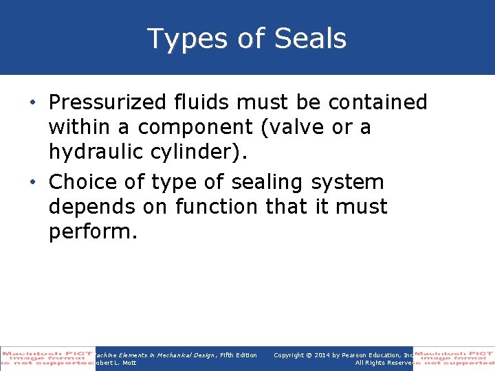 Types of Seals • Pressurized fluids must be contained within a component (valve or