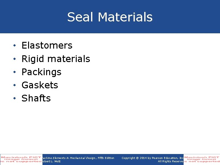 Seal Materials • • • Elastomers Rigid materials Packings Gaskets Shafts Machine Elements in