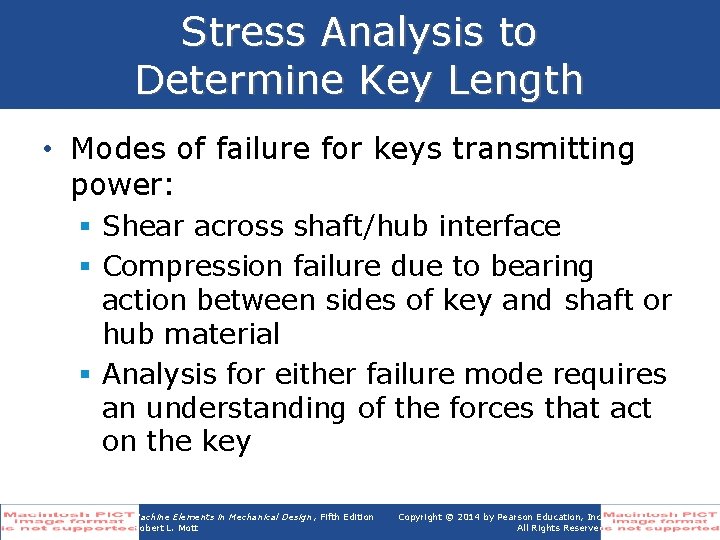 Stress Analysis to Determine Key Length • Modes of failure for keys transmitting power: