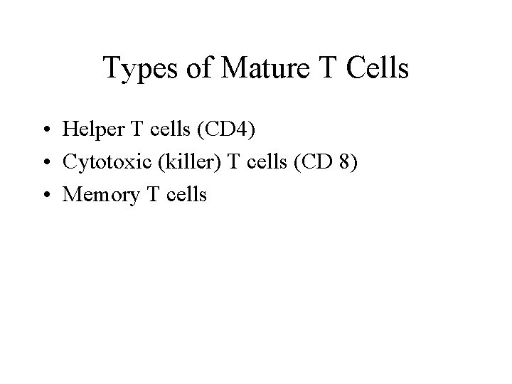 Types of Mature T Cells • Helper T cells (CD 4) • Cytotoxic (killer)