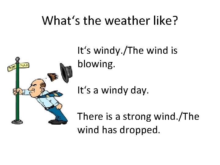 What‘s the weather like? It‘s windy. /The wind is blowing. It‘s a windy day.