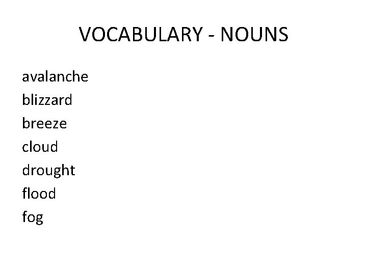 VOCABULARY - NOUNS avalanche blizzard breeze cloud drought flood fog 